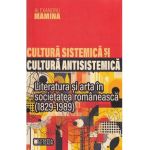 Cultura sistemica si cultura antisistemica. Literatura si arta in societatea romaneasca (1829-1989) - Alexandru Mamina