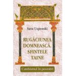 Rugaciunea domneasca. Sfintele taine. Catehismul in povestiri - Sava Uspenski