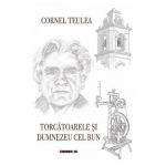 Torcatoarele si Dumnezeu cel bun - Cornel Teulea