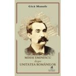 Mihai Eminescu despre unitatea romanilor - Gica Manole