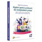 Algebra pentru profesorii din invatamantul primar - Diana-Rodica Munteanu