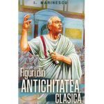 Figuri din antichitatea clasica - I. M. Marinescu