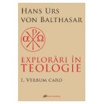 Explorari in teologie Vol.1: Verbum caro - Hans Urs von Balthasar