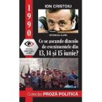 1990: Ce se ascunde dincolo de evenimentele din 13, 14 si 15 iunie? - Ion Cristoiu