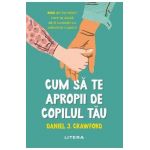 Cum sa te apropii de copilul tau - Daniel J. Crawford