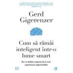 Cum sa ramai inteligent intr-o lume smart - Gerd Gigerenzer