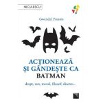 Actioneaza si gandeste ca Batman - Gwendal Fossois