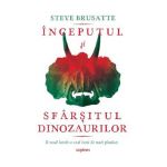 Inceputul si sfarsitul dinozaurilor - Steve Brusatte