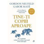 Tine-ti copiii aproape - Gordon Neufeld, Gabor Mate