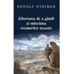 Libertatea de a gandi si minciuna vremurilor noastre - Rudolf Steiner