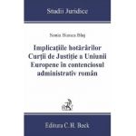 Implicatiile hotararilor Curtii de Justitie a Uniunii Europene in contenciosul administrativ roman - Sonia Bianca Blaj