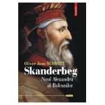 Skanderbeg. Noul Alexandru al Balcanilor - Oliver Jens Schmitt