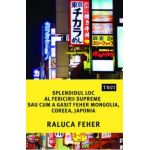 eBook Splendidul loc al fericirii supreme sau cum a gasit Feher Mongolia, Coreea si Japonia - Raluca Feher