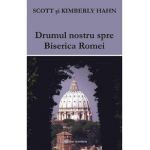 Drumul nostru spre Biserica Romei - Scott Hahn, Kimberly Hahn