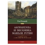 eBook Ascensiunea si decaderea marilor puteri: transformari economice si conflicte militare din 1500 pana in 2000 - Paul Kennedy