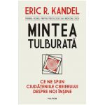 eBook Mintea tulburata. Ce ne spun ciudateniile creierului despre noi insine - Eric R. Kandel