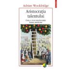 eBook Aristocratia talentului. Cum a creat meritocratia lumea moderna - Adrian Wooldridge