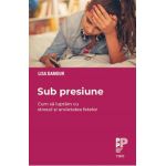 eBook Sub presiune. Cum sa luptam stresul si anxietatea fetelor - Lisa Damour