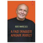 eBook A face dragoste aproape perfect. Psihoterapie experientiala pentru problema ta sexuala - Bebe Mihaescu