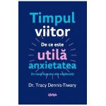 eBook Timpul viitor. De ce este utila anxietatea (in ciuda faptului ca e neplacuta) - Tracy Dennis-Tiwary