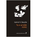 eBook Tu n-ai trait nimic - Gabriel H. Decuble