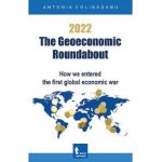 eBook 2022. The Geoeconomic Roundabout. How we entered the first global economic war - Antonia Colibasanu