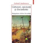 eBook Carturari, opozanti si documente. Manipularea Arhivei Securitatii - Gabriel Andreescu