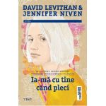 eBook Ia-ma cu tine cand pleci - David Levithan, Jennifer Niven