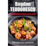 eBook Calatorii prin izolare. Mancaruri din continente - Bodgan Teodorescu