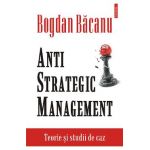eBook Anti-Strategic Management. teorie si studii de caz - Bogdan Bacanu