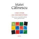 eBook Cinci fete ale modernitatii. Modernism, avangarda, decadenta, kitsch, postmodernism - Matei Calinescu