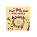 Bead Jewelry Making for Beginners: Step-By-Step Instructions for Beautiful Designs - Cecilia Leibovitz