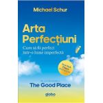 Arta perfectiunii. Cum sa fii perfect intr-o lume imperfecta - Michael Schur
