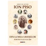 Din lumea uriesilor. Portrete si evocari - Ion Piso