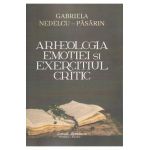 Arheologia emotiei si exercitiul critic - Gabriela Nedelcu-Pasarin