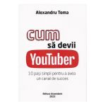 Cum sa devii Youtuber. 10 pasi simpli pentru a avea un canal de succes - Alexandru Toma