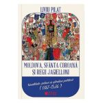 Moldova, Sfanta coroana si Regii Jagielloni - Liviu Pilat