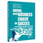 Ghidul unui business coach de succes. Tactici dovedite pentru obtinerea de rezultate - Adrian Cioroianu, Cristian Cojocaru, Georgiana Cristea, Viorel Tascau