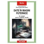 Date in imagini puternice. Un manual pentru naratiuni vizuale - Raluca-Nicoleta Radu