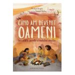 Cand am devenit oameni. Incredibila poveste a evolutiei noastre - Michael Bright
