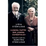 Lumina faptei din lumina cuvantului. Impreuna cu tatal meu Dumitru Staniloae - Lidia Staniloae