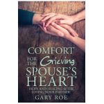 Comfort for the Grieving Spouse's Heart - Gary Roe