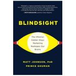 Blindsight: The (Mostly) Hidden Ways Marketing Reshapes Our Brains - Matt Johnson, Prince Ghuman