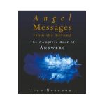 Angel Messages from the Beyond: The Complete Book of Answers - Juan Nakamori