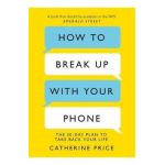 How to Break Up With Your Phone - Catherine Price