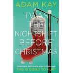 Twas The Nightshift Before Christmas - Adam Kay