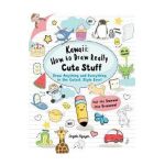 Kawaii: How to Draw Really Cute Stuff