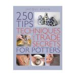 250 Tips, Techniques and Trade Secrets for Potters