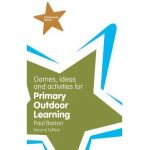 Games, Ideas and Activities for Primary Outdoor Learning - Paul Barron