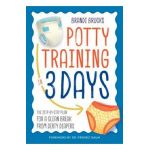 Potty Training in 3 Days: The Step-By-Step Plan for a Clean Break from Dirty Diapers - Brandi Brucks